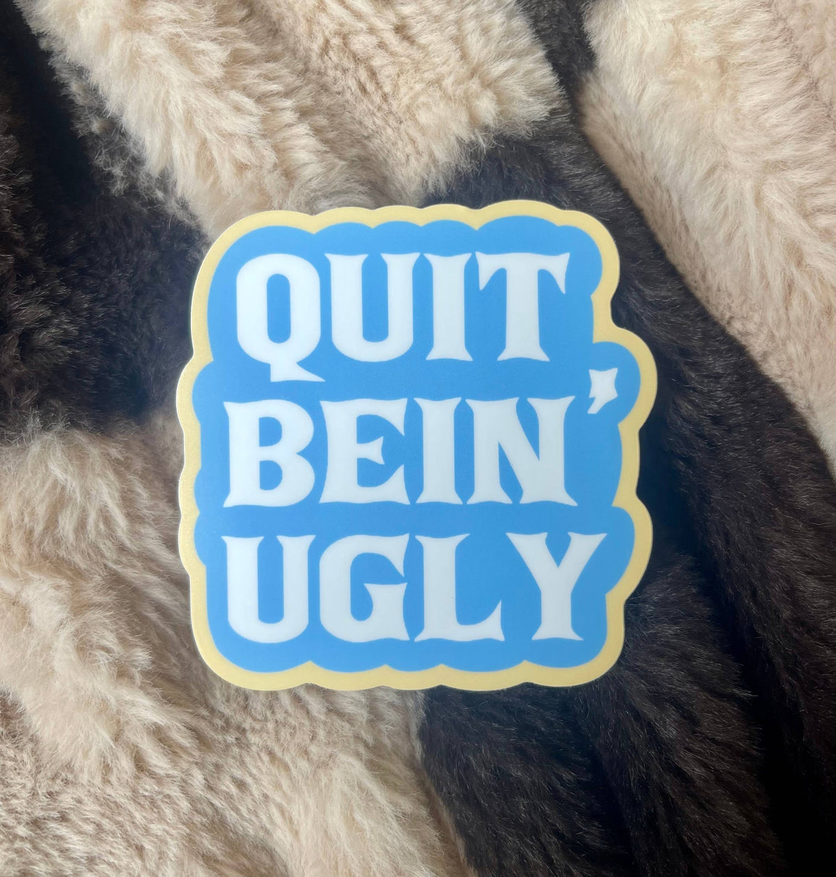Quit Bein’ Ugly Southern Saying Vinyl Sticker