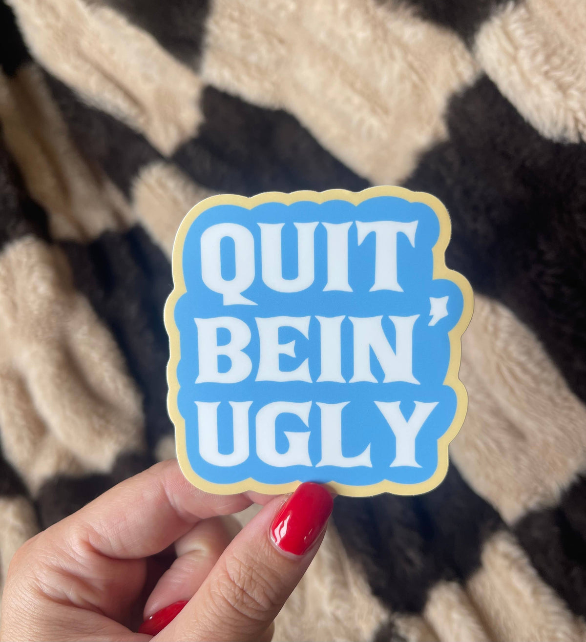 Quit Bein’ Ugly Southern Saying Vinyl Sticker