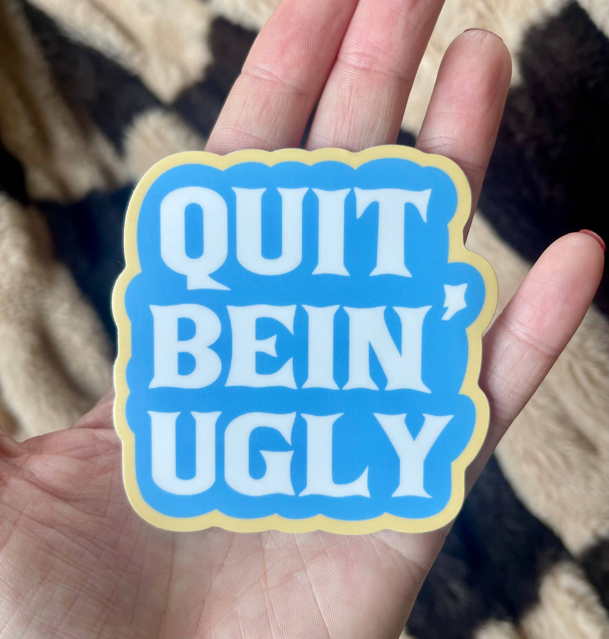 Quit Bein’ Ugly Southern Saying Vinyl Sticker